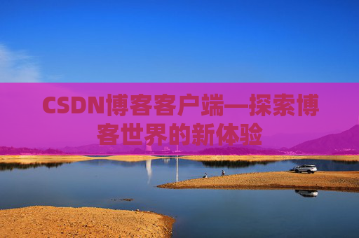 CSDN博客客户端—探索博客世界的新体验